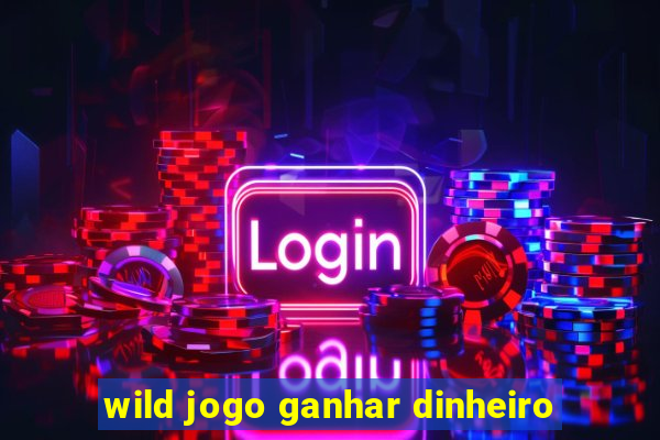 wild jogo ganhar dinheiro